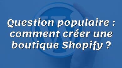 Question populaire : comment créer une boutique Shopify ?